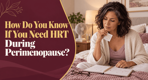 How Do You Know If You Need HRT During Perimenopause?